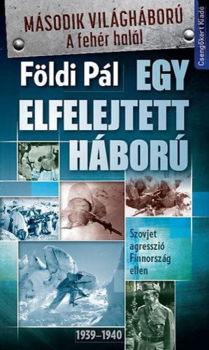 Földi Pál - Egy elfelejtett háború-Szovjet agresszió Finnország ellen 1939–1940