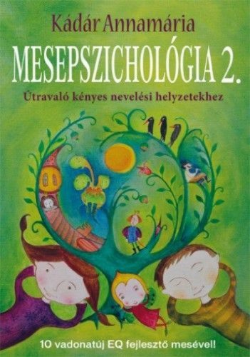 Kádár Annamária - Mesepszichológia 2. - Útravaló kényes nevelési helyzetekhez