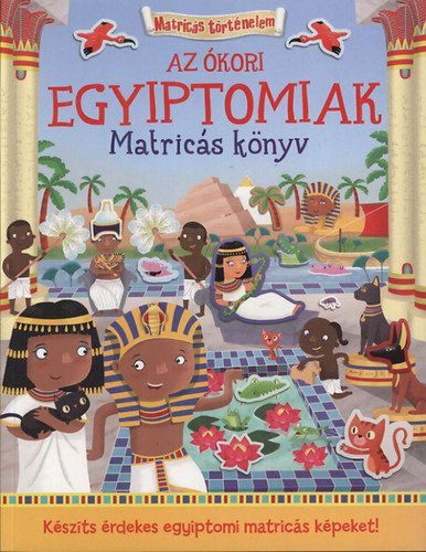 George Joshua - Az ókori egyiptomiak - Matricás könyv - Matricákkal keltsd életre az ókori Egyiptomot!