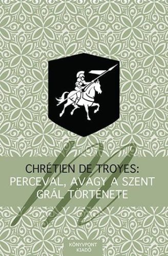 Chrétien De Troyes - Perceval avagy a Szent Grál története