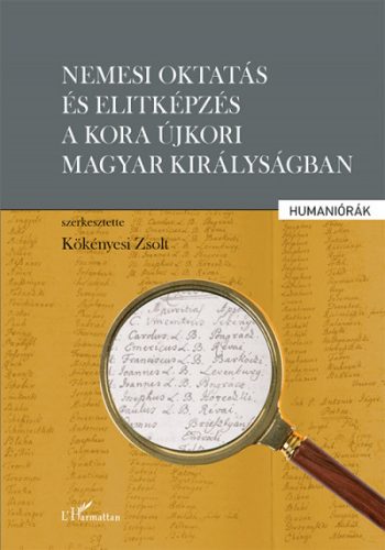Kökényesi Zsolt - Nemesi oktatás és elitképzés a kora újkori Magyar Királyságban