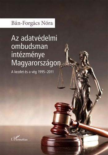 Bán-Forgács Nóra - Az adatvédelmi ombudsman intézménye Magyarországon - A kezdet és a vég 1995-2011