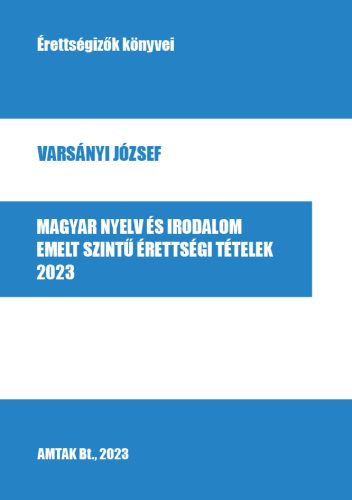 Varsányi József - Magyar nyelv és irodalom emelt szintű érettségi tételek, 2023