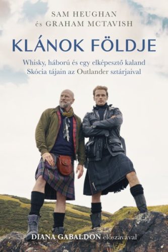 Sam Heughan, Graham McTavish - Klánok földje - Whisky, háború és egy elképesztő kaland Skócia tájain az Outlander sztárjaival