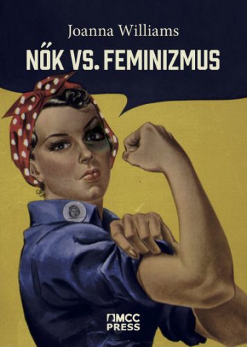 Joanna Williams - Nők vs. feminizmus - Miért kell megszabadulni a genderháborútól?