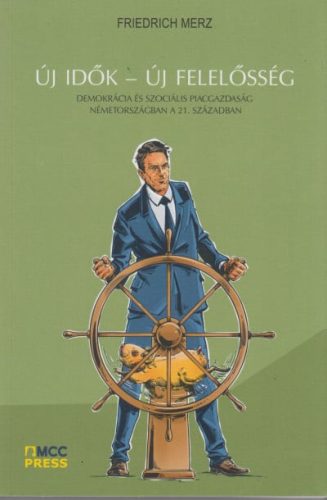 Friedrich Merz - Új idők - Új felelősség - Demokrácia és szociális piacgazdaság Németországban a 21. században