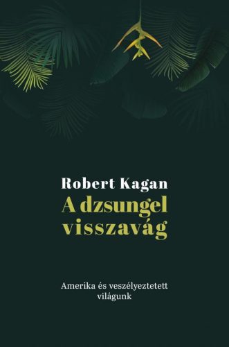 Robert Kagan - A dzsungel visszavág: Amerika és veszélyeztetett világunk