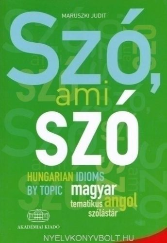 Maruszki Judit - Szó, ami szó - Hungarian idioms by topic - Magyar-angol tematikus szólástár