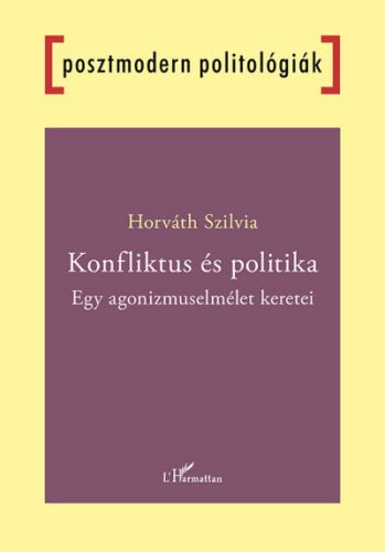 Horváth Szilvia - Konfliktus és politika - Egy agonizmuselmélet keretei
