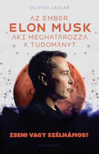 Olivier Lascar - Elon Musk - Az ember, aki meghatározza a tudományt - Zseni vagy szélhámos?