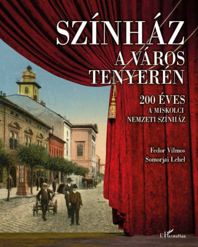Fedor Vilmos, Somorjai Lehel - Színház a város tenyerén - 200 éves a Miskolci Nemzeti Színház