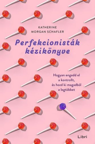 Katherine Morgan Schafler - Perfekcionisták kézikönyve - Hogyan engedd el a kontrollt, és hozd ki magadból a legtöbbet