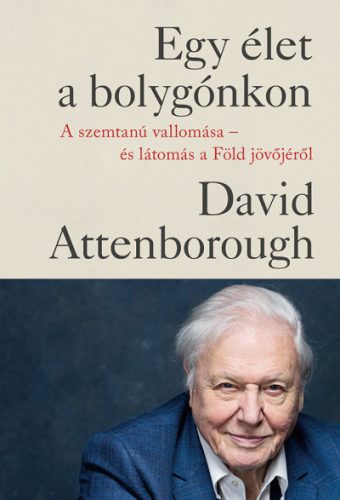 David Attenborough - Egy élet a bolygónkon - kartonált - A szemtanú vallomása - és látomás a Föld jövőjéről