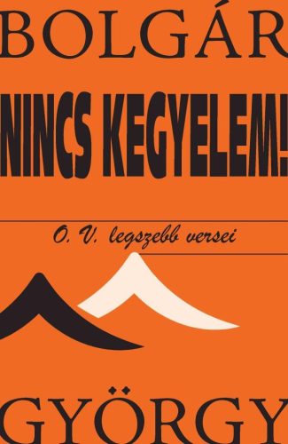 Bolgár György - Nincs kegyelem! O. V. legszebb versei